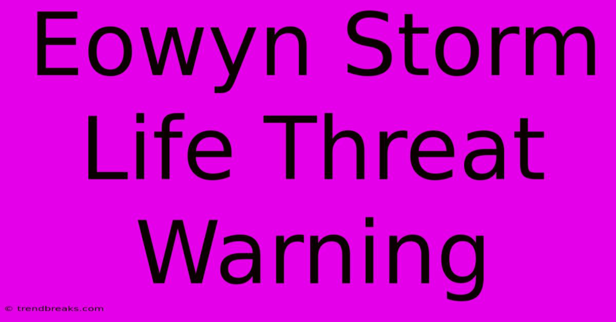 Eowyn Storm Life Threat Warning