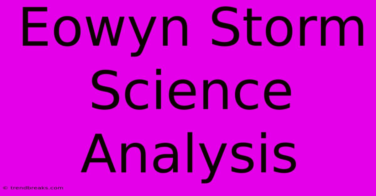 Eowyn Storm Science Analysis