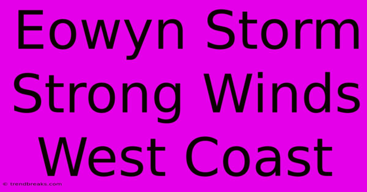 Eowyn Storm Strong Winds West Coast