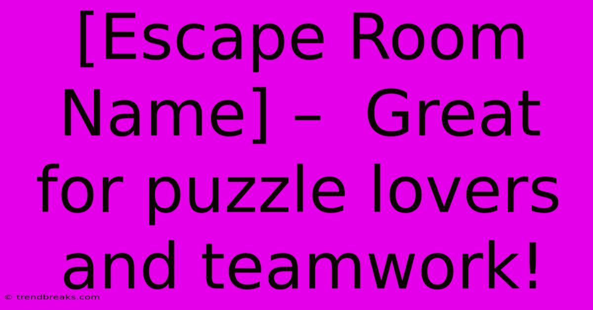 [Escape Room Name] –  Great For Puzzle Lovers And Teamwork!