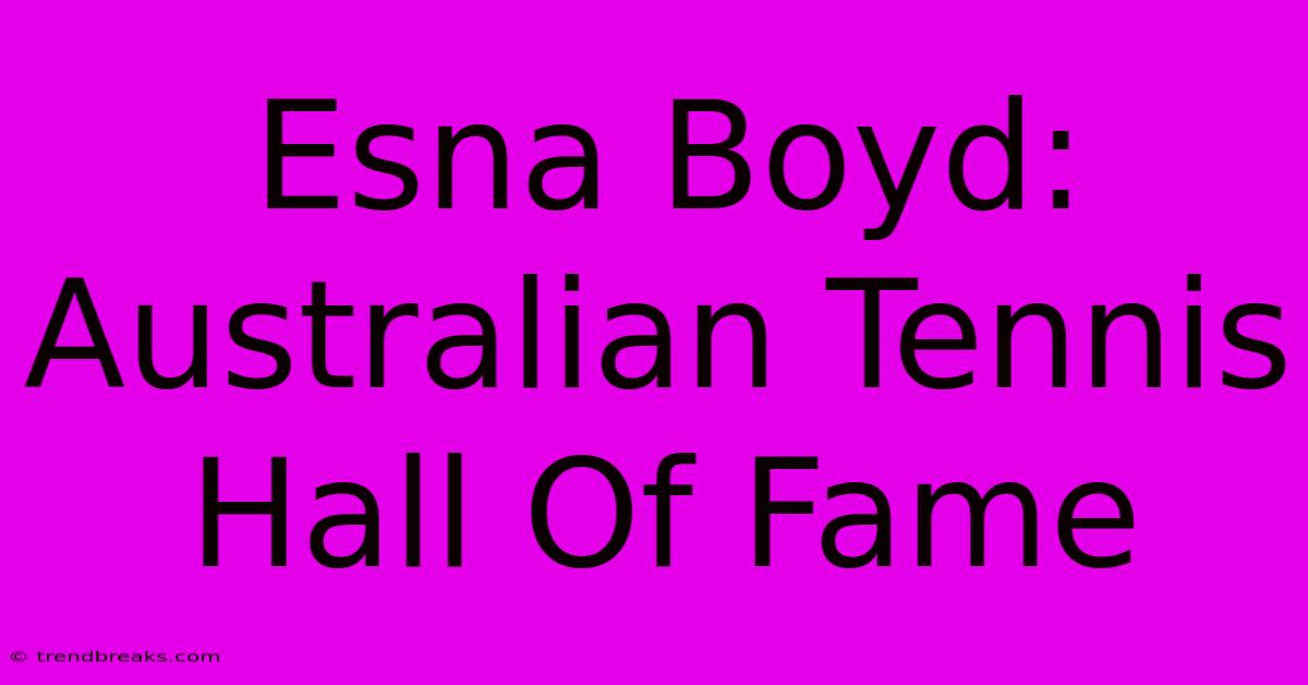 Esna Boyd: Australian Tennis Hall Of Fame