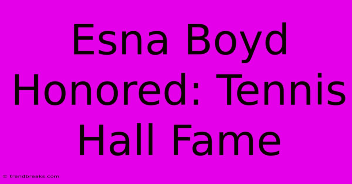 Esna Boyd Honored: Tennis Hall Fame