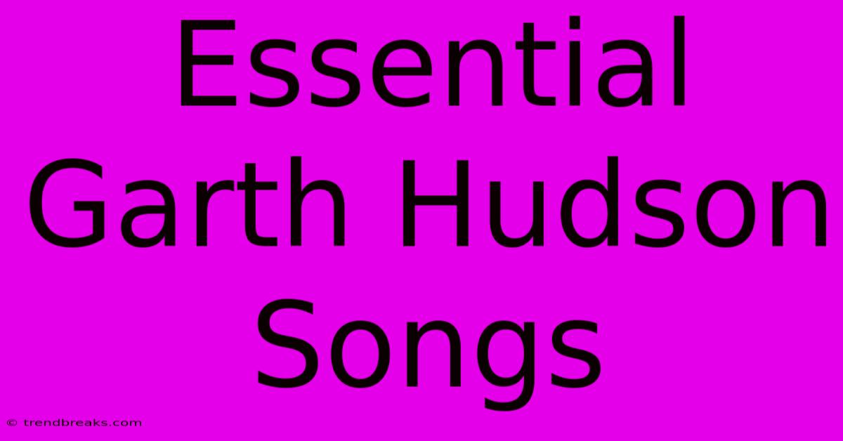 Essential Garth Hudson Songs