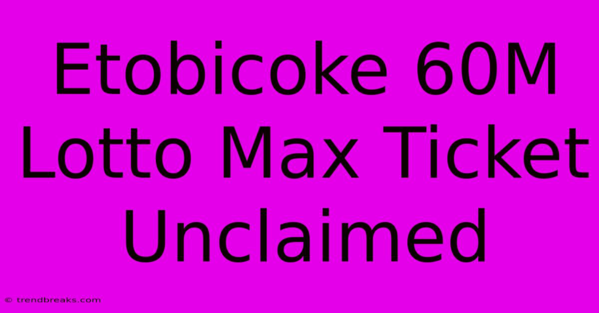 Etobicoke 60M Lotto Max Ticket Unclaimed