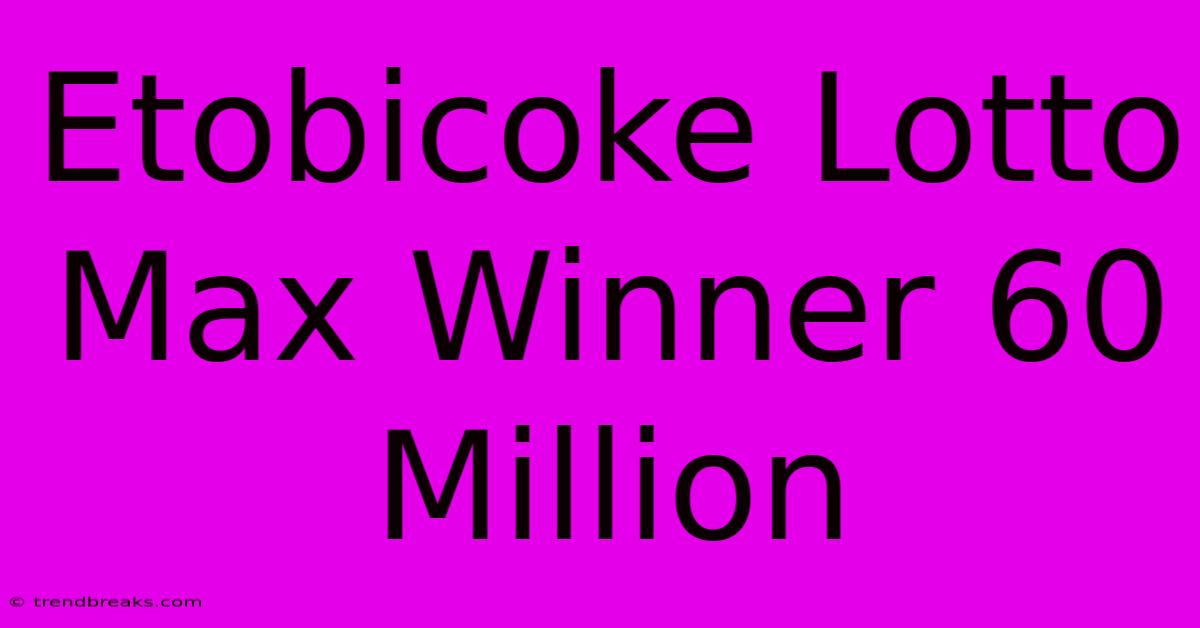 Etobicoke Lotto Max Winner 60 Million