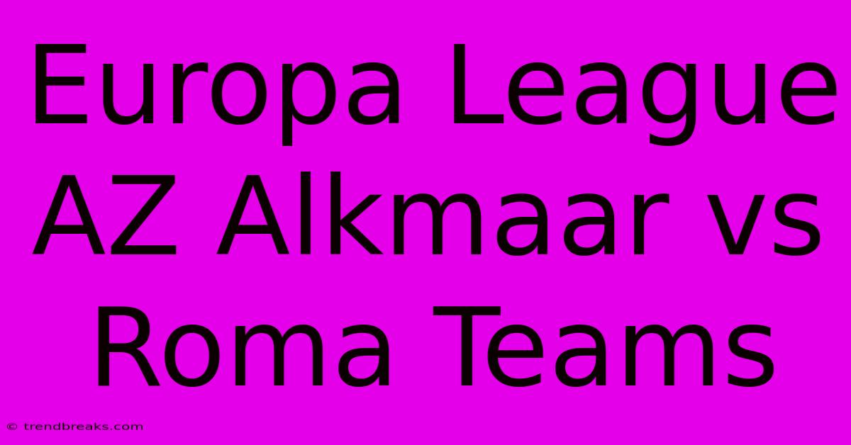 Europa League AZ Alkmaar Vs Roma Teams