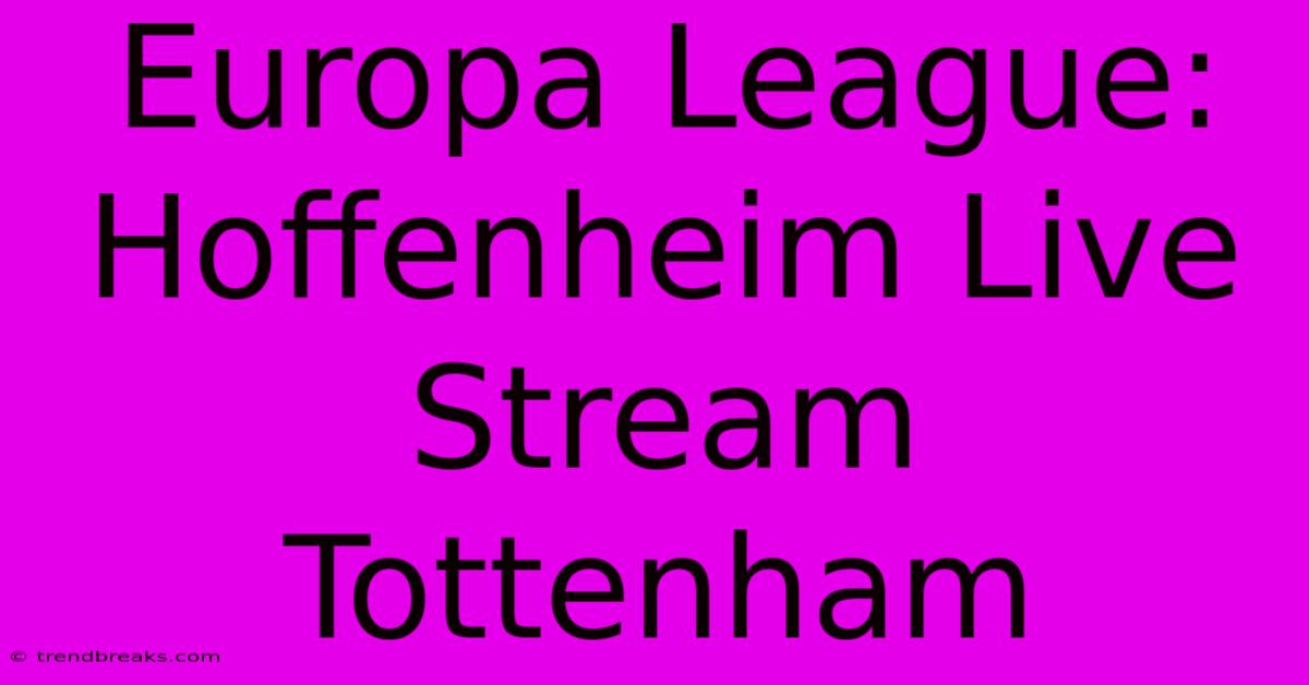 Europa League: Hoffenheim Live Stream Tottenham