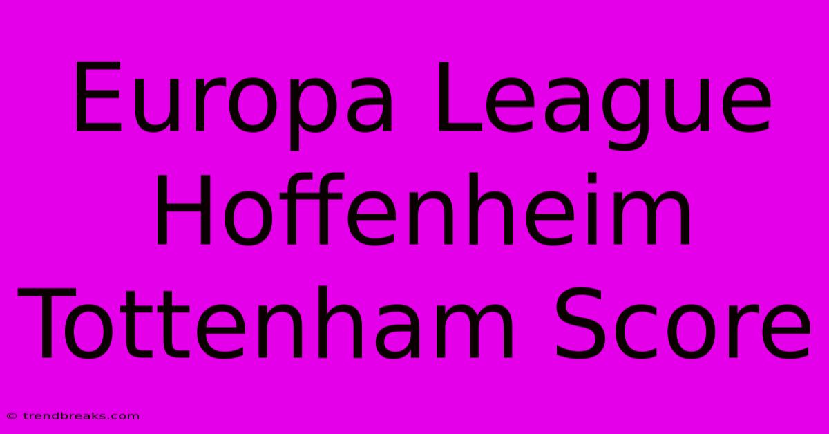 Europa League Hoffenheim Tottenham Score