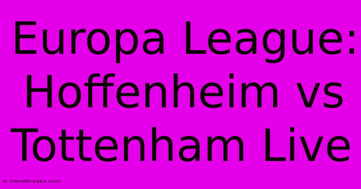 Europa League: Hoffenheim Vs Tottenham Live