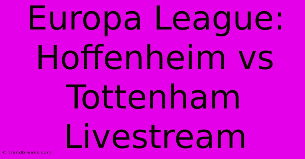 Europa League: Hoffenheim Vs Tottenham Livestream