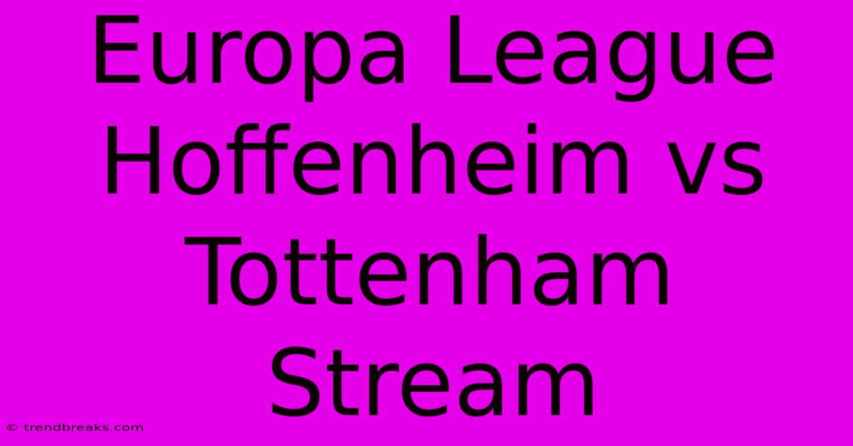 Europa League Hoffenheim Vs Tottenham Stream