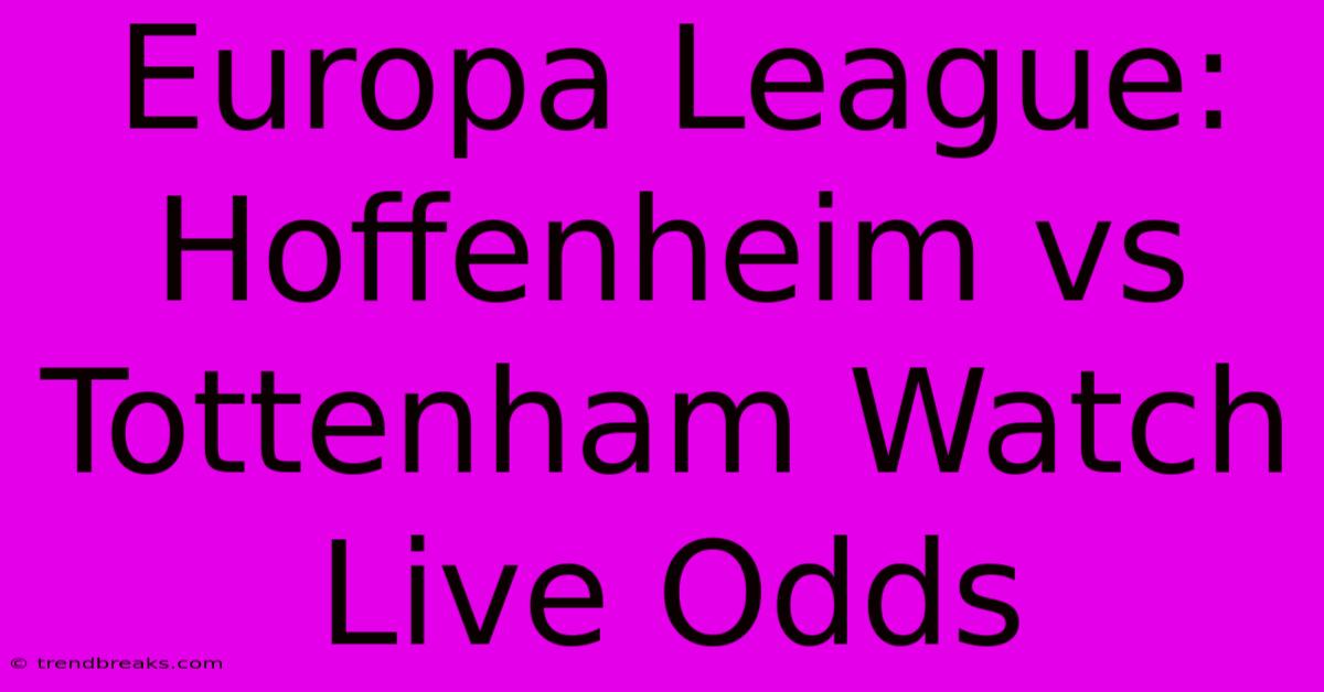 Europa League: Hoffenheim Vs Tottenham Watch Live Odds