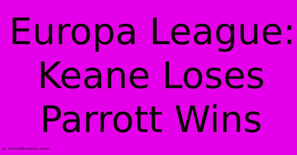 Europa League: Keane Loses Parrott Wins