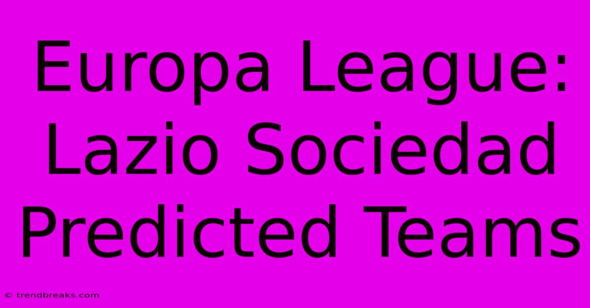 Europa League: Lazio Sociedad Predicted Teams