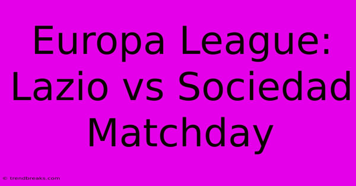 Europa League: Lazio Vs Sociedad Matchday