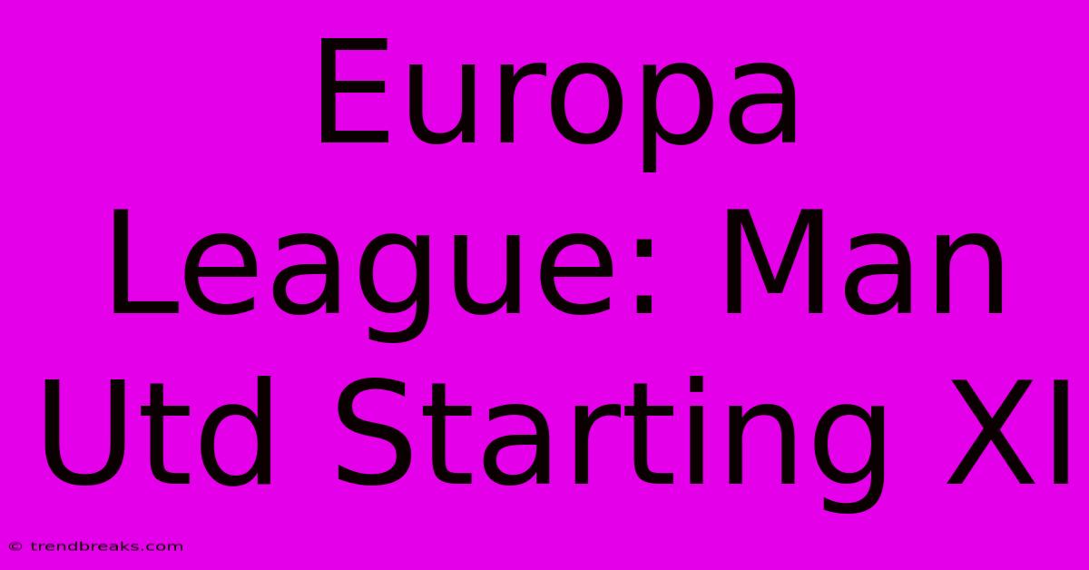 Europa League: Man Utd Starting XI