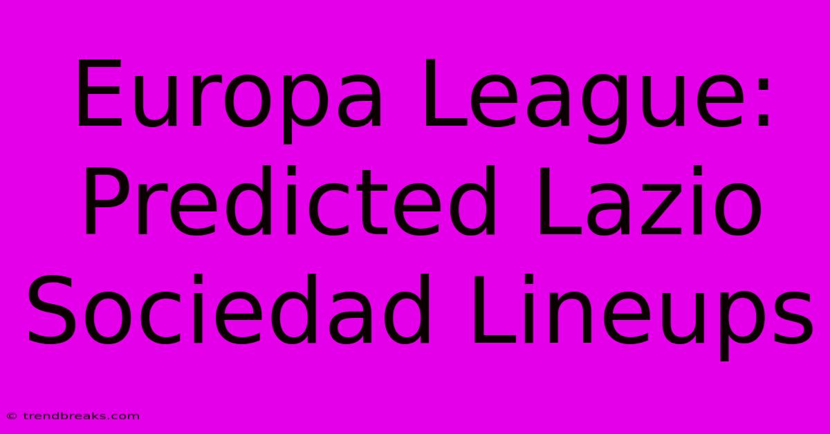 Europa League: Predicted Lazio Sociedad Lineups