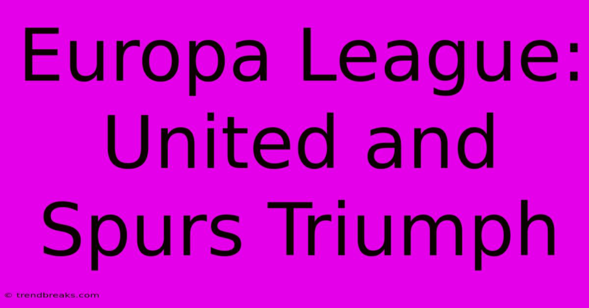 Europa League:  United And Spurs Triumph