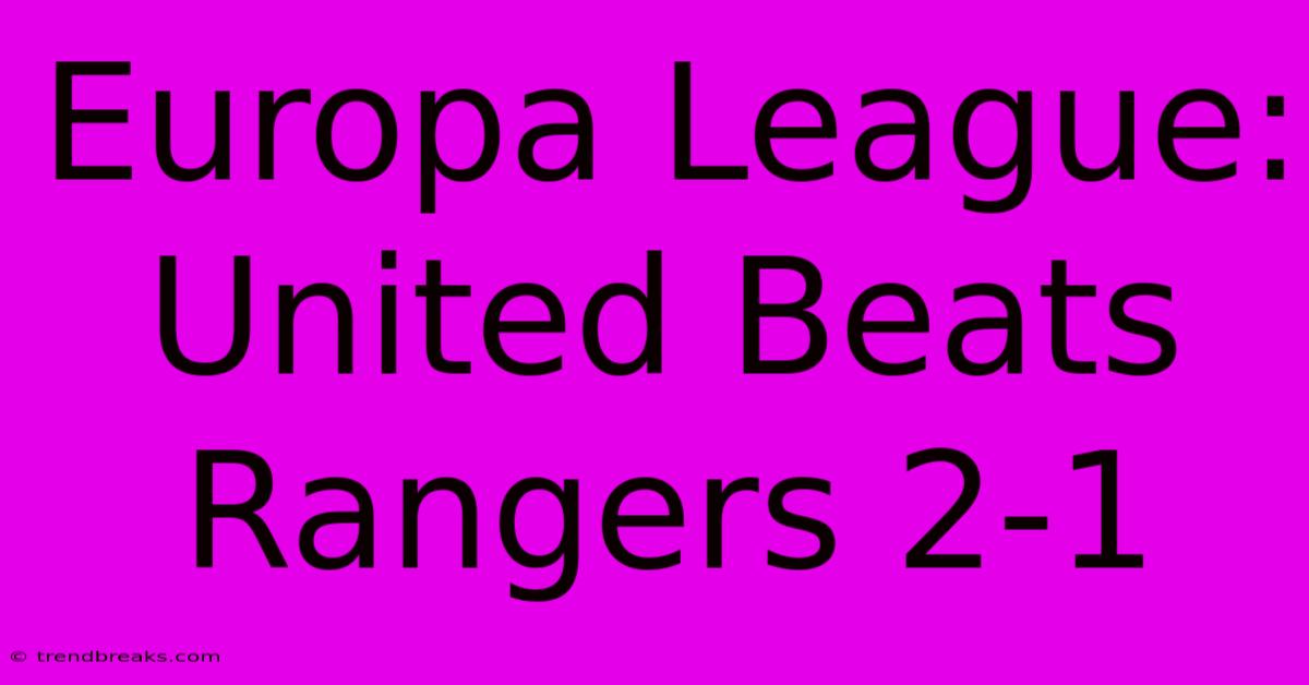 Europa League: United Beats Rangers 2-1