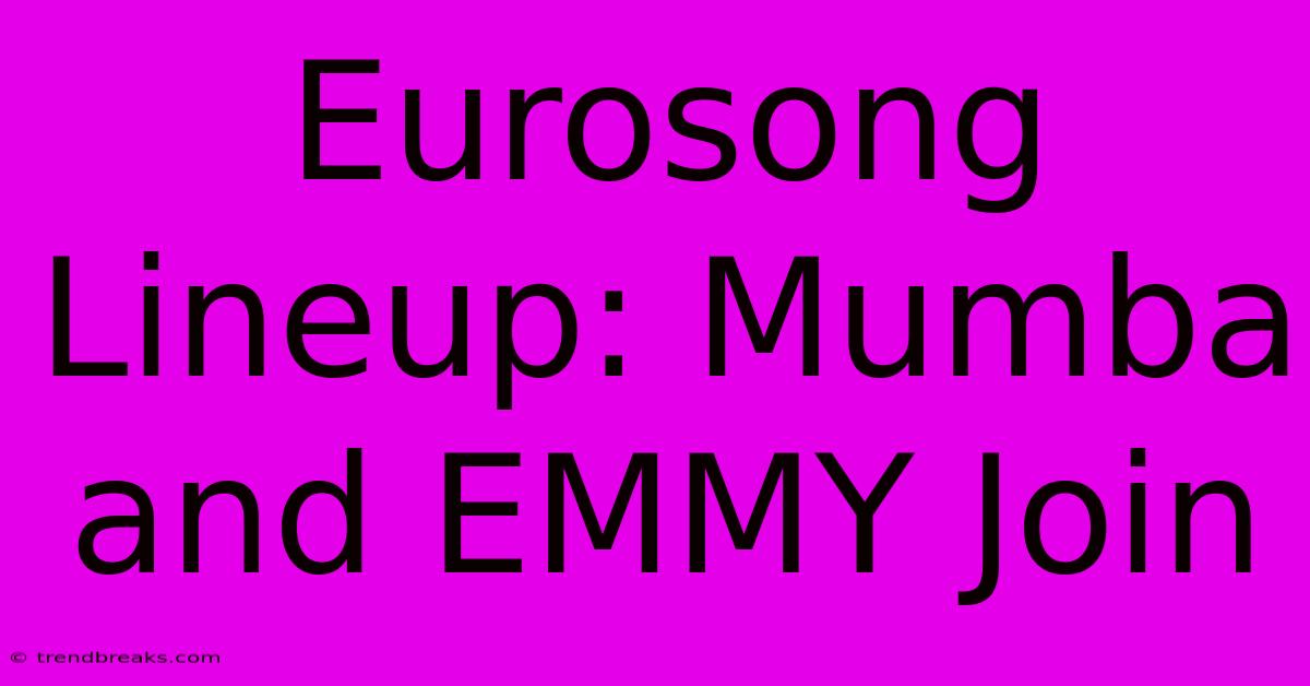 Eurosong Lineup: Mumba And EMMY Join