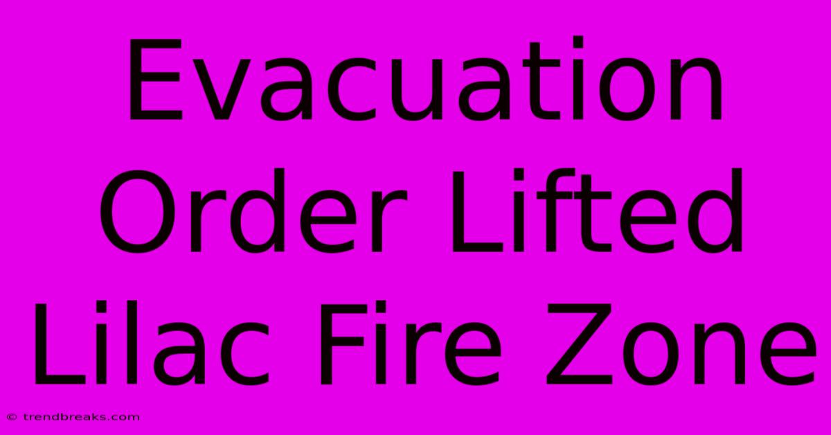 Evacuation Order Lifted Lilac Fire Zone