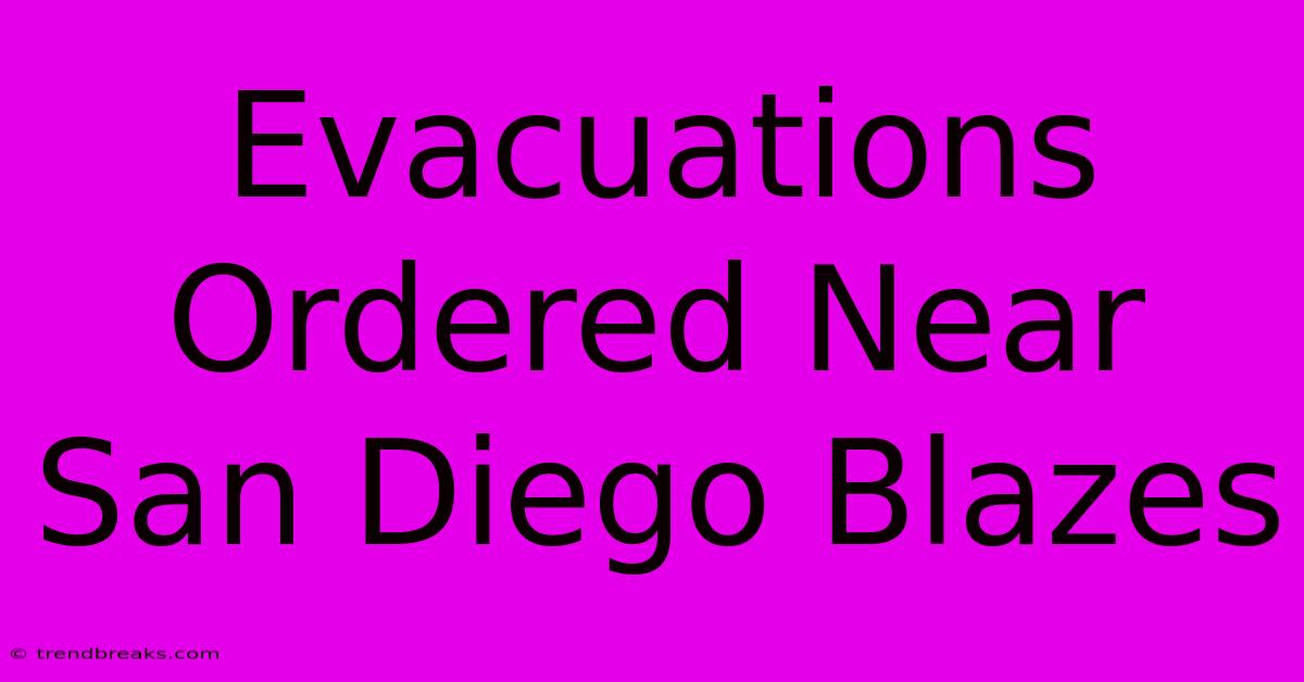 Evacuations Ordered Near San Diego Blazes