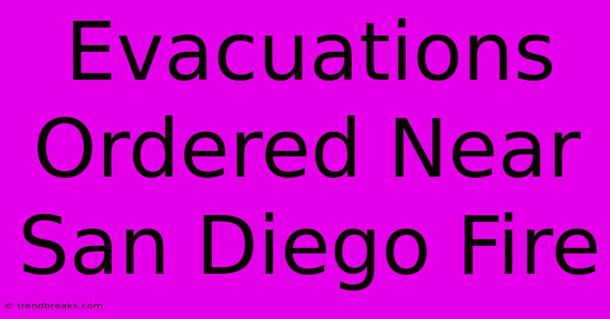 Evacuations Ordered Near San Diego Fire