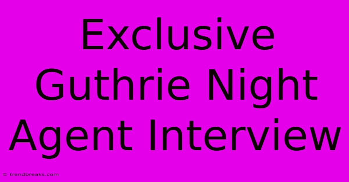 Exclusive Guthrie Night Agent Interview