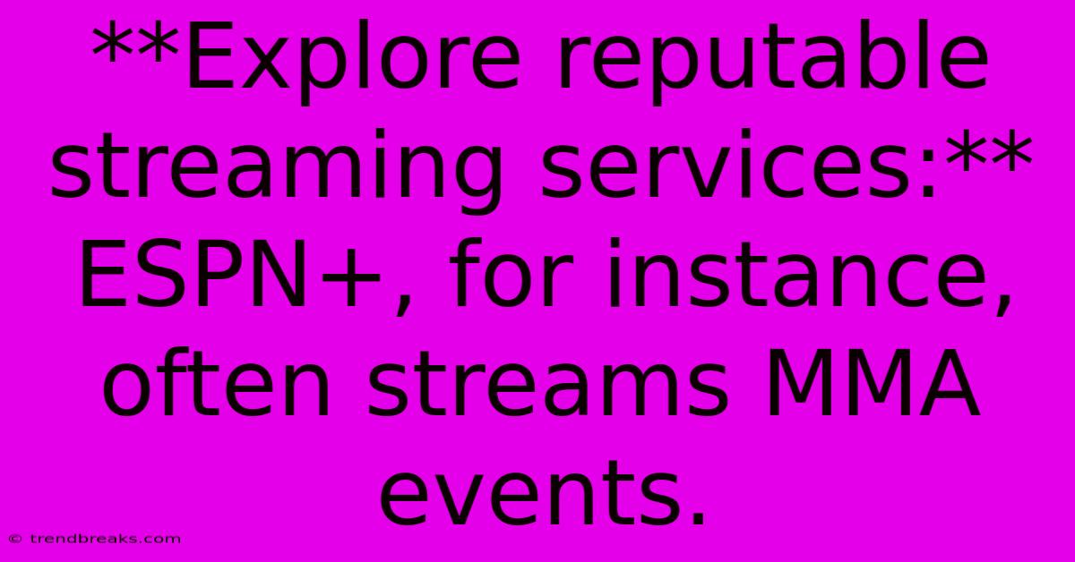 **Explore Reputable Streaming Services:** ESPN+, For Instance, Often Streams MMA Events. 