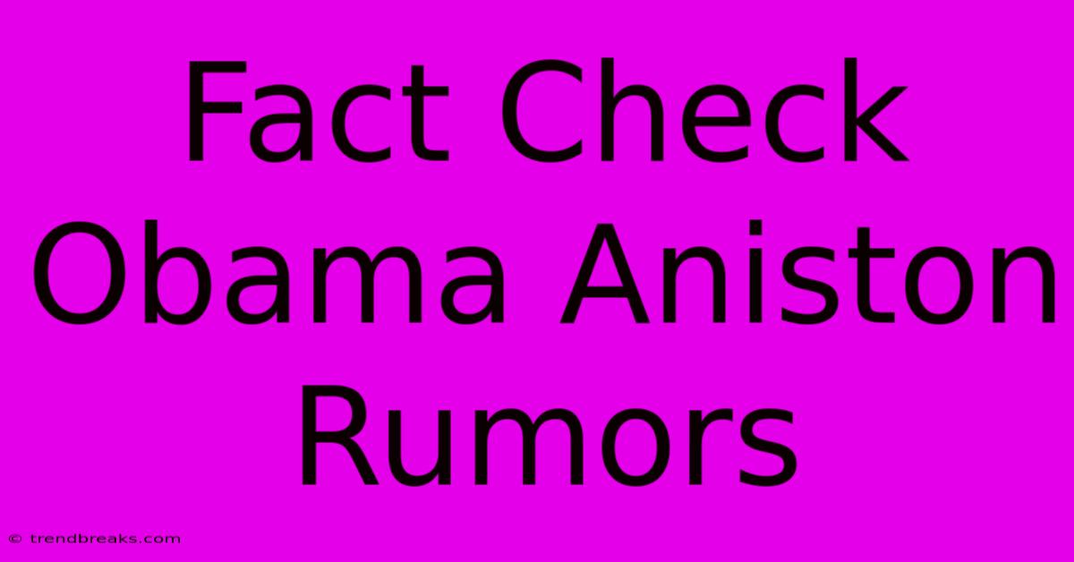 Fact Check Obama Aniston Rumors