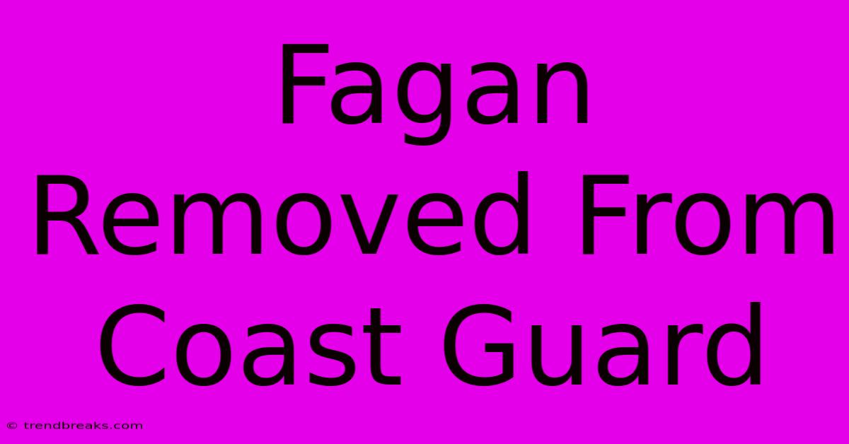 Fagan Removed From Coast Guard