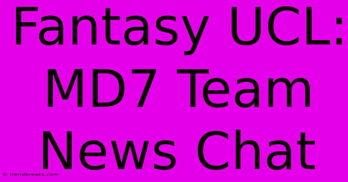 Fantasy UCL: MD7 Team News Chat