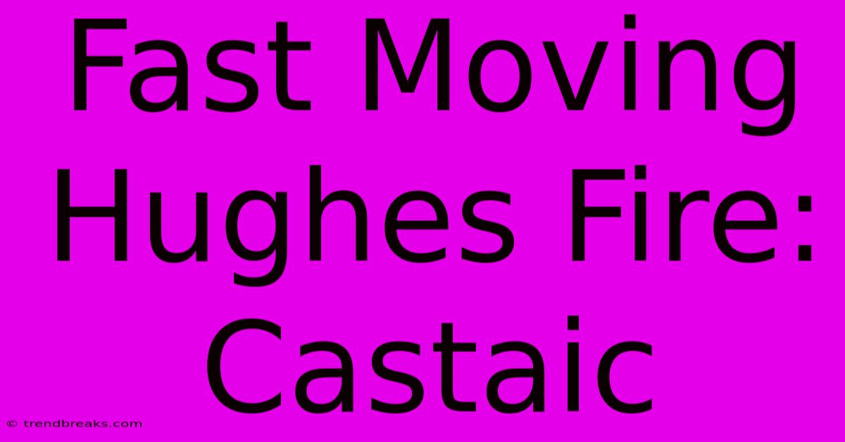 Fast Moving Hughes Fire: Castaic