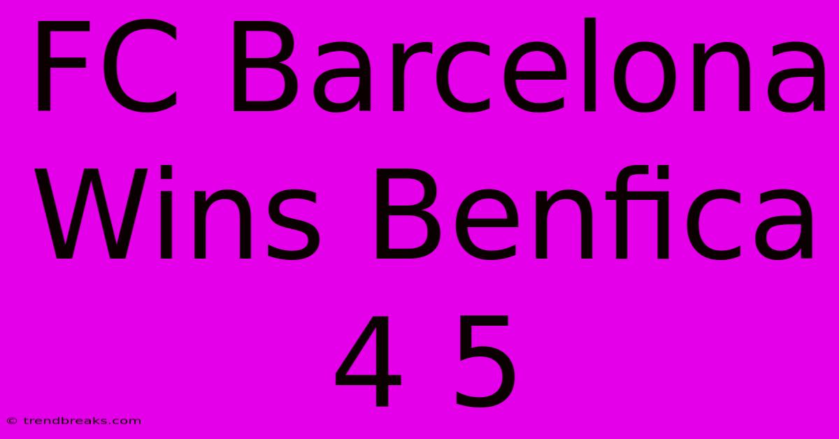 FC Barcelona Wins Benfica 4 5