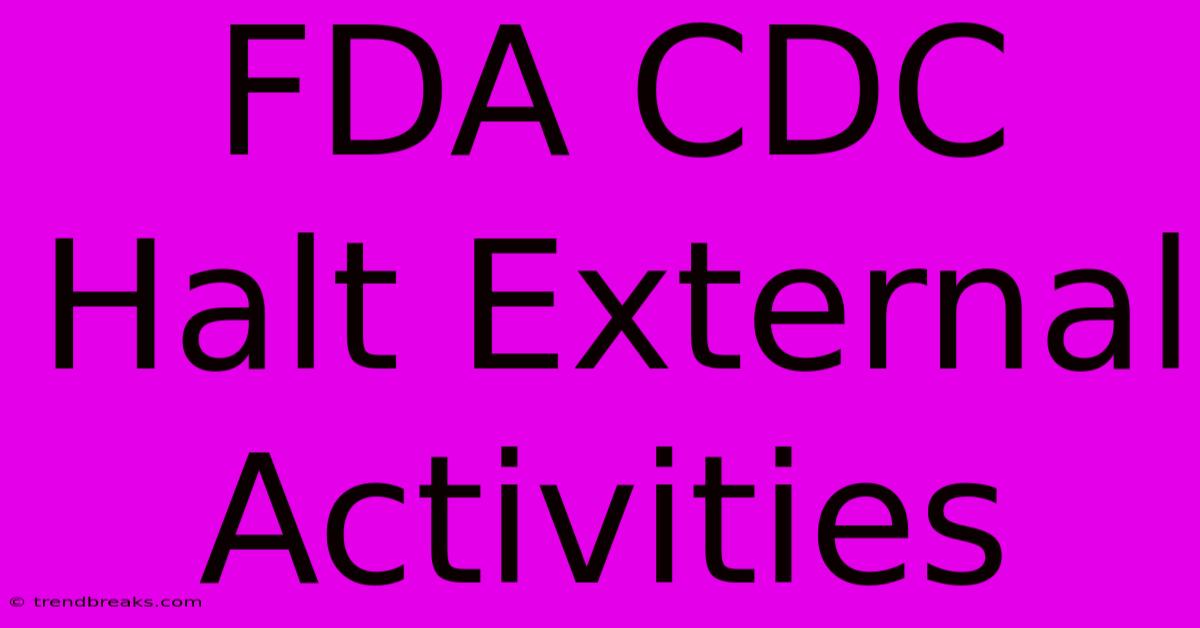 FDA CDC Halt External Activities