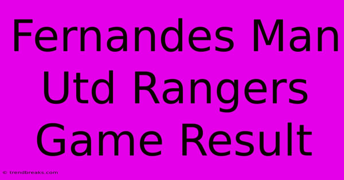 Fernandes Man Utd Rangers Game Result