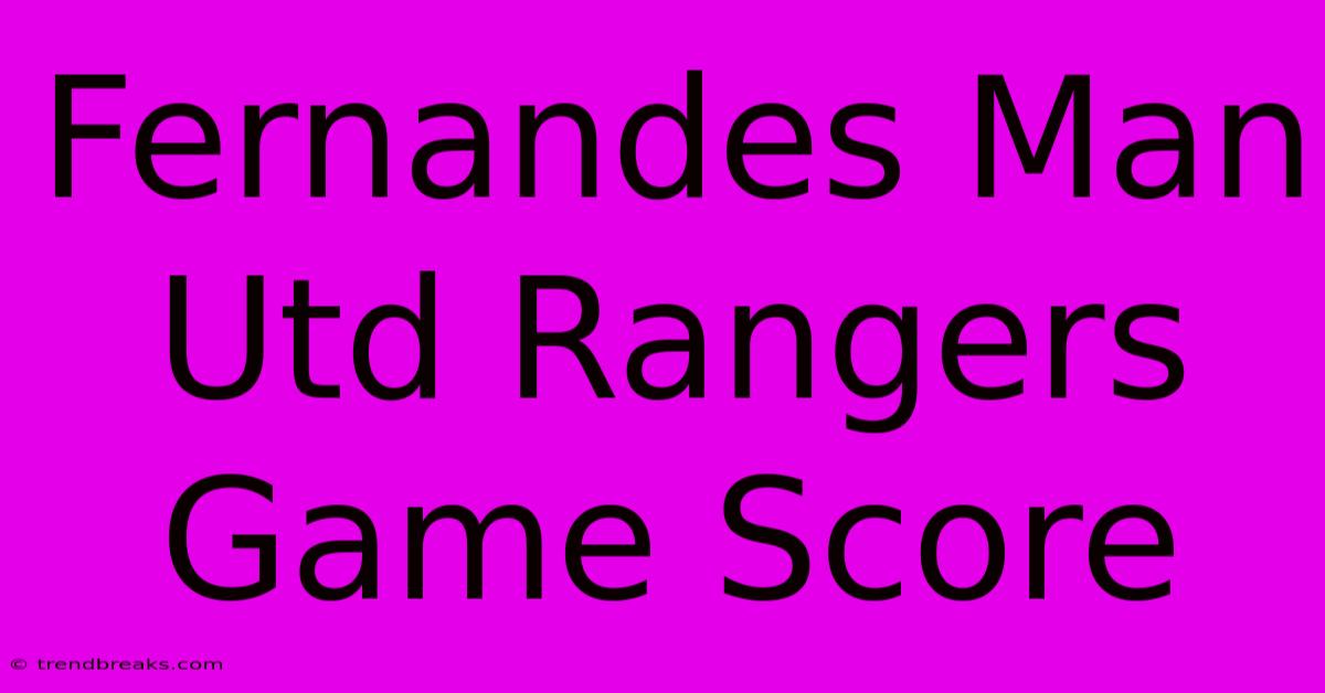 Fernandes Man Utd Rangers Game Score