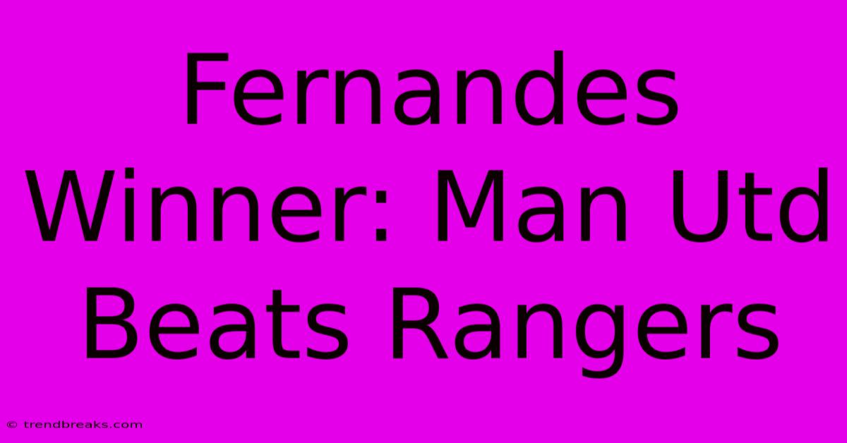 Fernandes Winner: Man Utd Beats Rangers