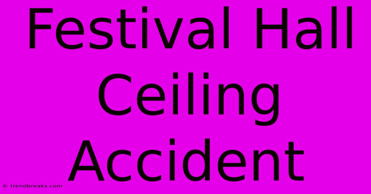 Festival Hall Ceiling Accident