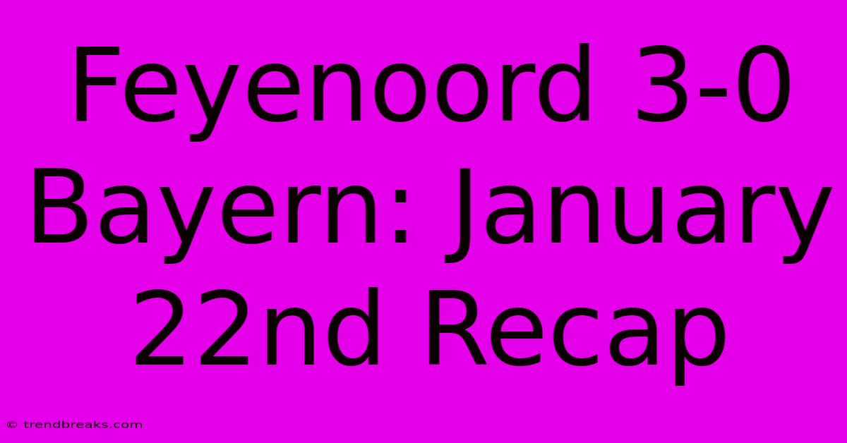 Feyenoord 3-0 Bayern: January 22nd Recap