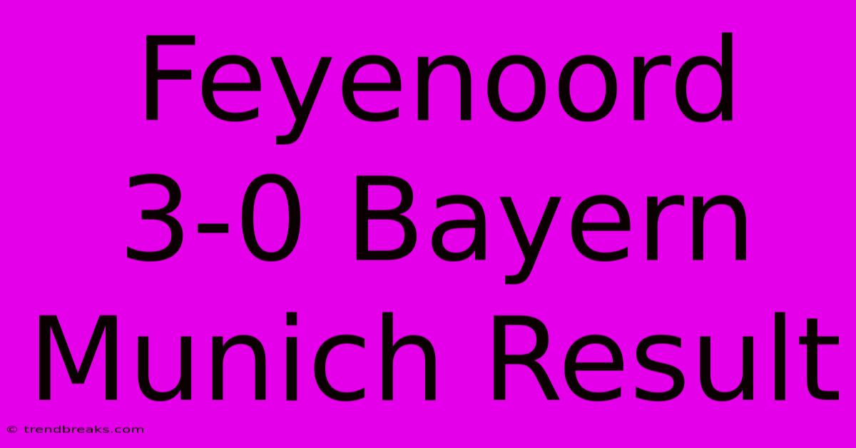 Feyenoord 3-0 Bayern Munich Result