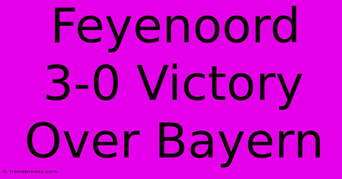 Feyenoord 3-0 Victory Over Bayern