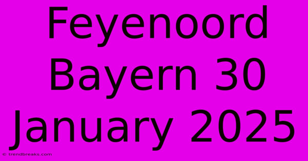 Feyenoord Bayern 30 January 2025