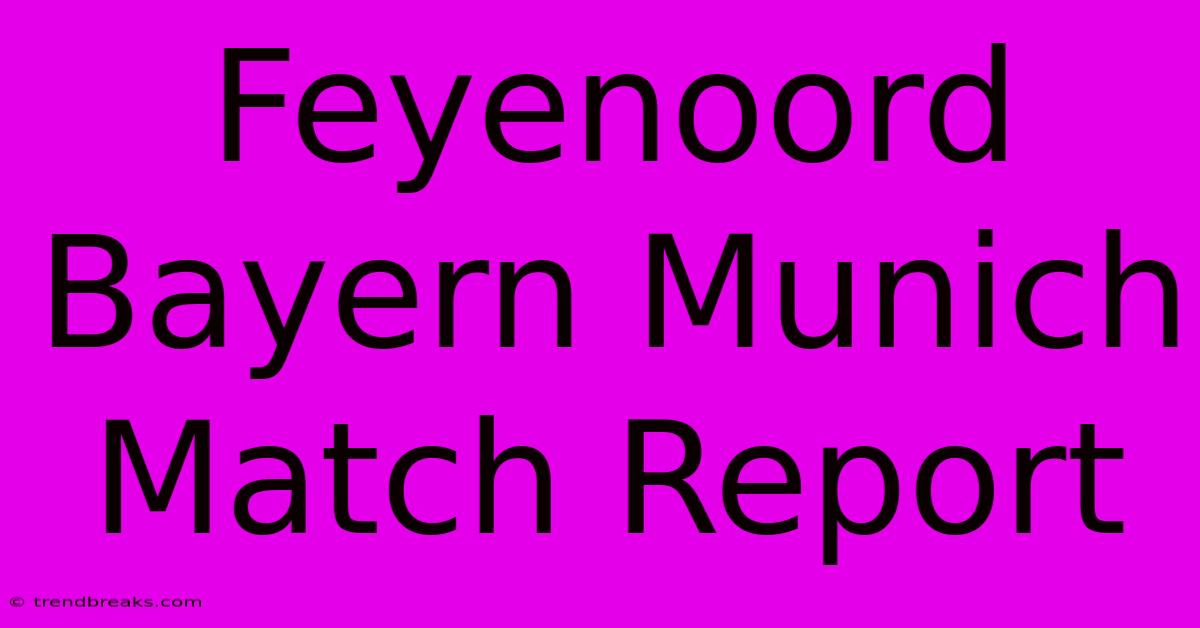 Feyenoord Bayern Munich Match Report