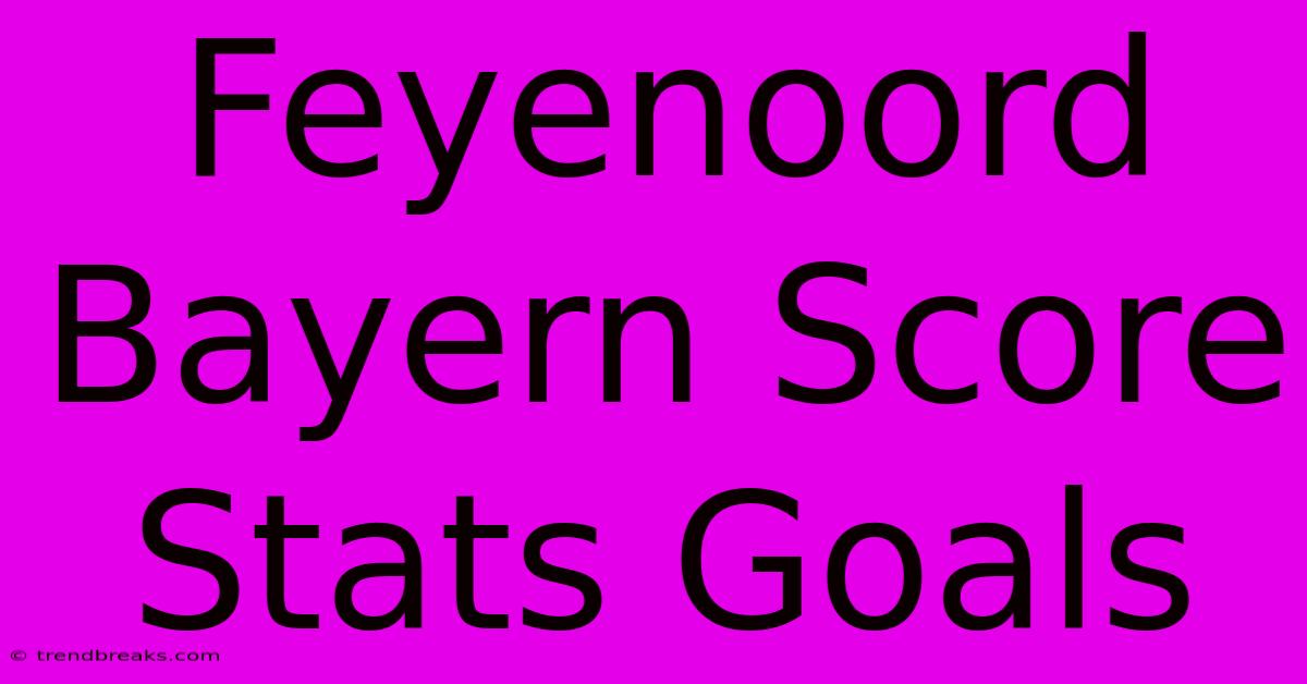 Feyenoord Bayern Score Stats Goals