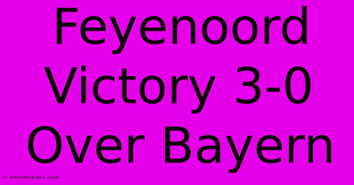 Feyenoord Victory 3-0 Over Bayern