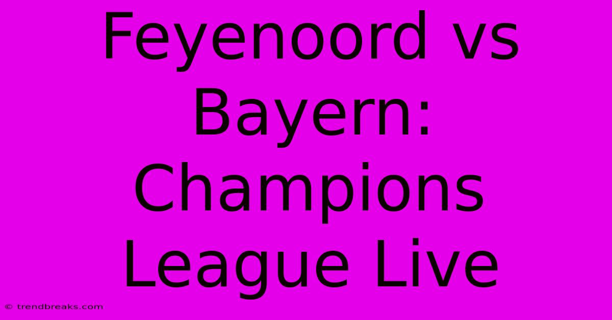 Feyenoord Vs Bayern: Champions League Live