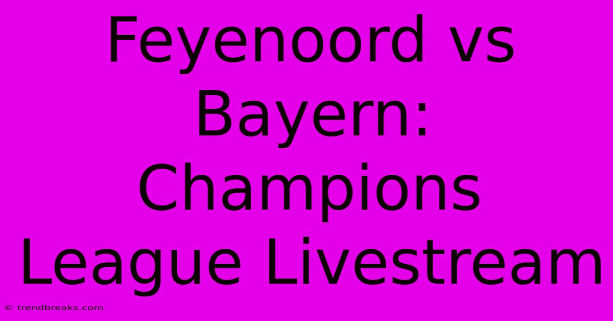 Feyenoord Vs Bayern: Champions League Livestream