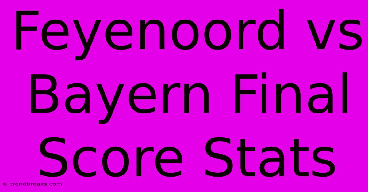 Feyenoord Vs Bayern Final Score Stats