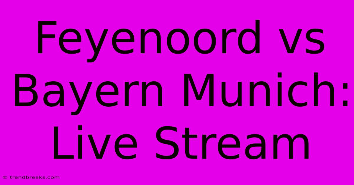 Feyenoord Vs Bayern Munich: Live Stream